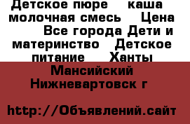 Детское пюре  , каша , молочная смесь  › Цена ­ 15 - Все города Дети и материнство » Детское питание   . Ханты-Мансийский,Нижневартовск г.